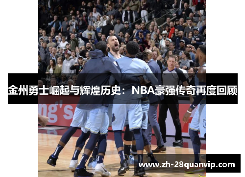 金州勇士崛起与辉煌历史：NBA豪强传奇再度回顾